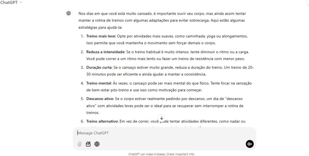 Resposta do ChatGPT para o prompt “Como eu posso manter os treinos nos dias em que estou muito cansado?" — Foto: Reprodução/Millena Borges