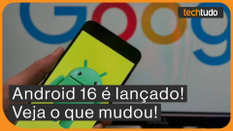 Novo Android? Saiba tudo sobre a nova atualização 16 do sistema operacional!